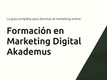 Formación en Marketing Digital Akademus: La Guía Completa para Dominar el Marketing Online