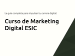 Curso  de Marketing Digital ESIC: La guía completa para impulsar tu carrera digital